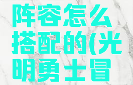 《光明冒险》新手阵容怎么搭配的(光明勇士冒险家等级怎么提升)