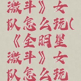 《全明星激斗》女队怎么玩(《全明星激斗》女队怎么玩视频)