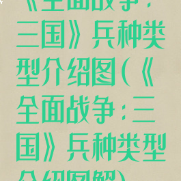 《全面战争:三国》兵种类型介绍图(《全面战争:三国》兵种类型介绍图解)