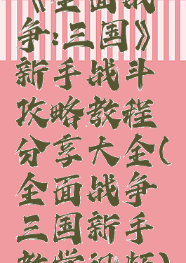 《全面战争:三国》新手战斗攻略教程分享大全(全面战争三国新手教学视频)