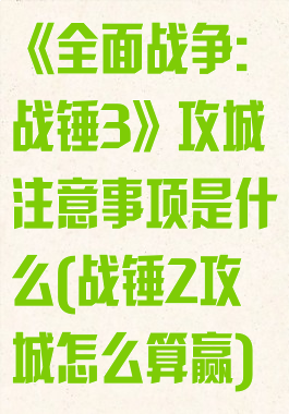 《全面战争:战锤3》攻城注意事项是什么(战锤2攻城怎么算赢)