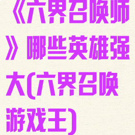 《六界召唤师》哪些英雄强大(六界召唤游戏王)