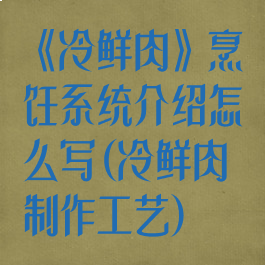《冷鲜肉》烹饪系统介绍怎么写(冷鲜肉制作工艺)