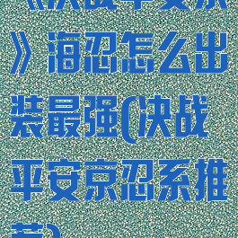《决战平安京》海忍怎么出装最强(决战平安京忍系推荐)