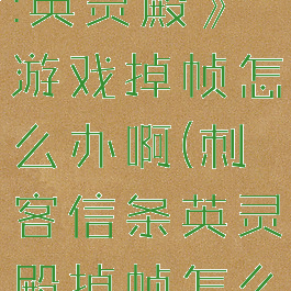 《刺客信条:英灵殿》游戏掉帧怎么办啊(刺客信条英灵殿掉帧怎么解决)