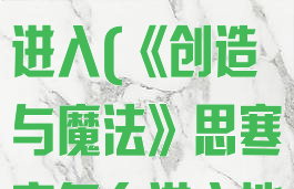《创造与魔法》思寒宫怎么进入(《创造与魔法》思寒宫怎么进入地图)