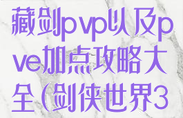 《剑侠世界3》藏剑pvp以及pve加点攻略大全(剑侠世界3平民攻略)