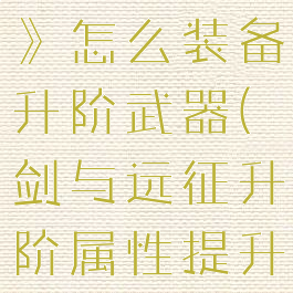 《剑与远征》怎么装备升阶武器(剑与远征升阶属性提升)