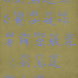 《剑与远征》黄沙破坏者阵容推荐(剑与远征绿沙q)