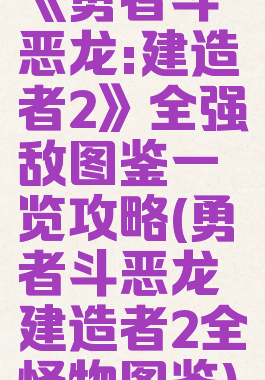《勇者斗恶龙:建造者2》全强敌图鉴一览攻略(勇者斗恶龙建造者2全怪物图鉴)