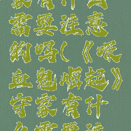 《吸血鬼崛起》守家有什么需要注意的吗(《吸血鬼崛起》守家有什么需要注意的吗视频)