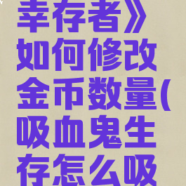 《吸血鬼幸存者》如何修改金币数量(吸血鬼生存怎么吸血)