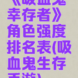 《吸血鬼幸存者》角色强度排名表(吸血鬼生存手游)