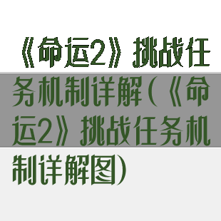 《命运2》挑战任务机制详解(《命运2》挑战任务机制详解图)