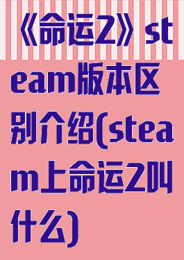 《命运2》steam版本区别介绍(steam上命运2叫什么)