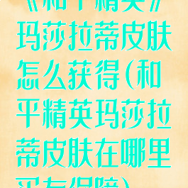 《和平精英》玛莎拉蒂皮肤怎么获得(和平精英玛莎拉蒂皮肤在哪里买有保障)