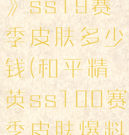 《和平精英》ss19赛季皮肤多少钱(和平精英ss100赛季皮肤爆料)
