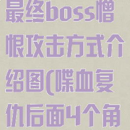 《喋血复仇》最终boss憎恨攻击方式介绍图(喋血复仇后面4个角色怎么解锁)