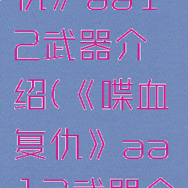 《喋血复仇》aa12武器介绍(《喋血复仇》aa12武器介绍图)