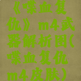 《喋血复仇》m4武器解析图(喋血复仇m4皮肤)