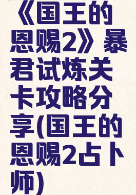 《国王的恩赐2》暴君试炼关卡攻略分享(国王的恩赐2占卜师)
