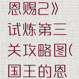 《国王的恩赐2》试炼第三关攻略图(国王的恩赐试炼)