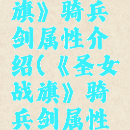 《圣女战旗》骑兵剑属性介绍(《圣女战旗》骑兵剑属性介绍图)