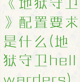 《地狱守卫》配置要求是什么(地狱守卫hellwarders)