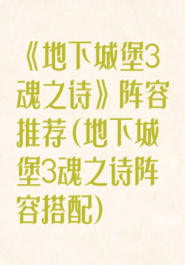 《地下城堡3魂之诗》阵容推荐(地下城堡3魂之诗阵容搭配)