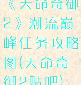 《天命奇御2》潮流巅峰任务攻略图(天命奇御2贴吧)