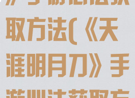《天涯明月刀》手游心法获取方法(《天涯明月刀》手游心法获取方法视频)