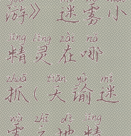 《天谕手游》迷雾小精灵在哪抓(天谕迷雾之地精灵泉)