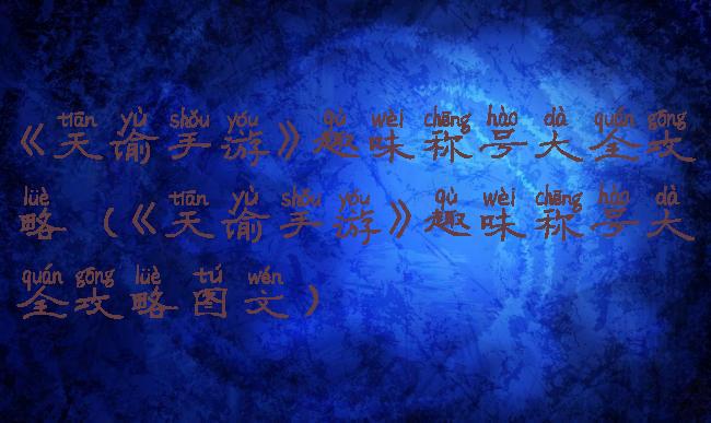 《天谕手游》趣味称号大全攻略(《天谕手游》趣味称号大全攻略图文)