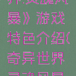 《奇异世界:灵魂风暴》游戏特色介绍(奇异世界灵魂风暴好玩吗)