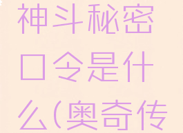 《奥奇传说》全境神斗秘密口令是什么(奥奇传说手游深境)