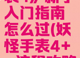 《妖怪手表4》新手入门指南怎么过(妖怪手表4++流程攻略)