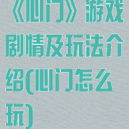 《心门》游戏剧情及玩法介绍(心门怎么玩)