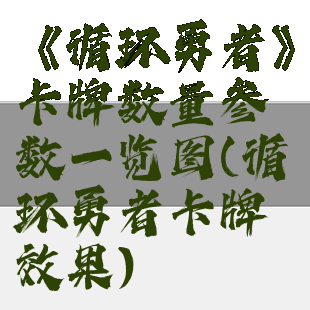 《循环勇者》卡牌数量参数一览图(循环勇者卡牌效果)