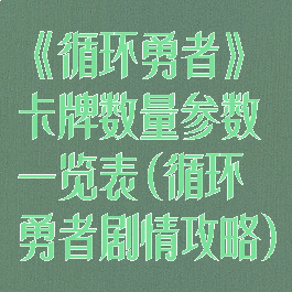 《循环勇者》卡牌数量参数一览表(循环勇者剧情攻略)