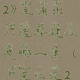 《尸变纪元2》主角出门选择建议是哪一集(尸变纪元2任务攻略)