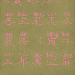 《崩坏3》年兽宝箱怎么获得(崩坏三年兽宝箱)