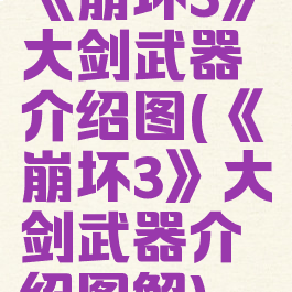 《崩坏3》大剑武器介绍图(《崩坏3》大剑武器介绍图解)