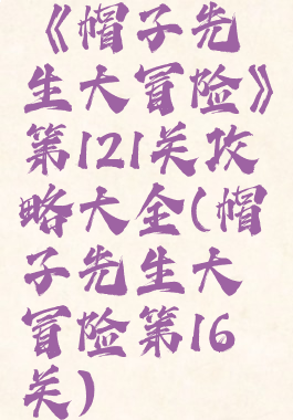 《帽子先生大冒险》第121关攻略大全(帽子先生大冒险第16关)