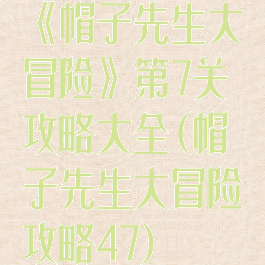 《帽子先生大冒险》第7关攻略大全(帽子先生大冒险攻略47)