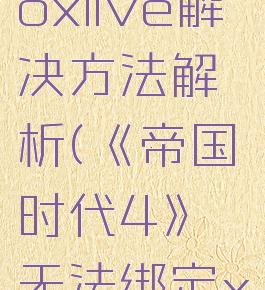 《帝国时代4》无法绑定xboxlive解决方法解析(《帝国时代4》无法绑定xboxlive解决方法解析)
