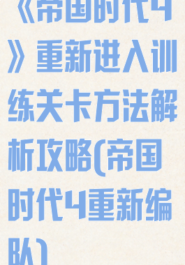 《帝国时代4》重新进入训练关卡方法解析攻略(帝国时代4重新编队)