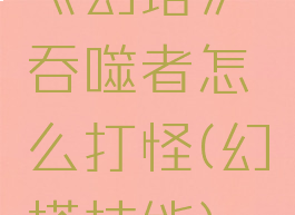 《幻塔》吞噬者怎么打怪(幻塔技能)