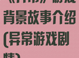 《异常》游戏背景故事介绍(异常游戏剧情)