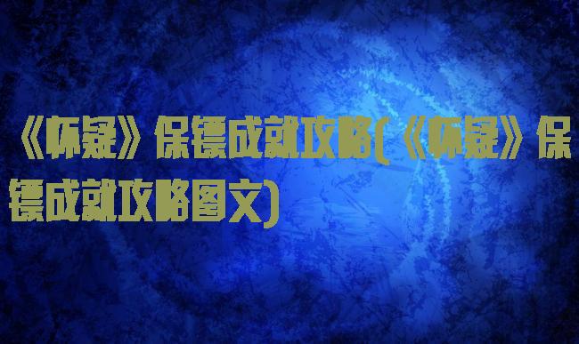 《怀疑》保镖成就攻略(《怀疑》保镖成就攻略图文)