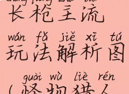 《怪物猎人:崛起》长枪主流玩法解析图(怪物猎人崛起长枪怎么玩)